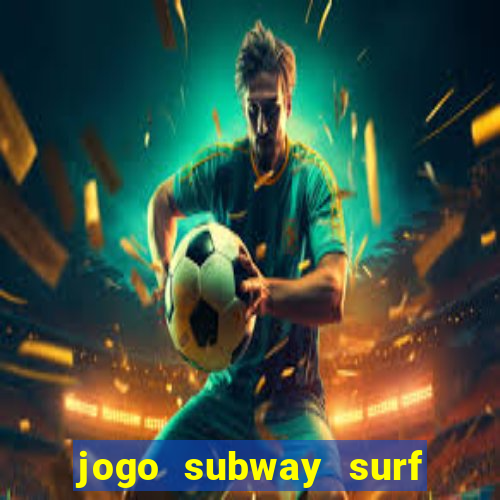 jogo subway surf ganhar dinheiro de verdade